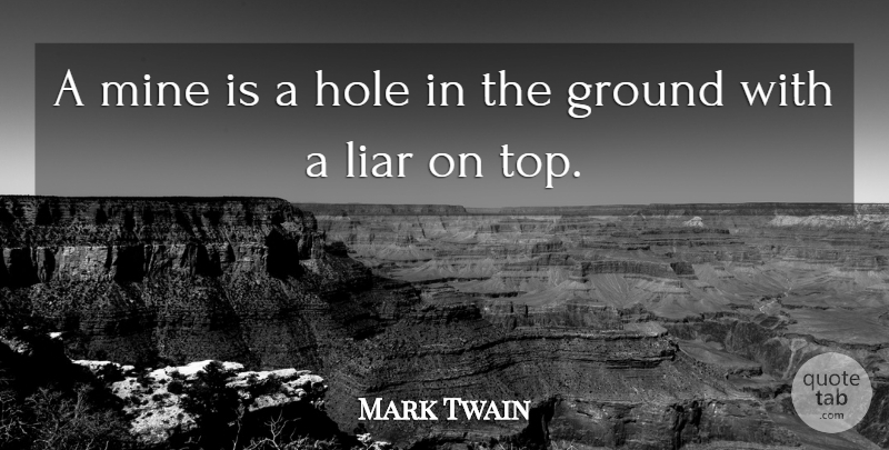 Mark Twain Quote About Liars, Holes, Mines: A Mine Is A Hole...