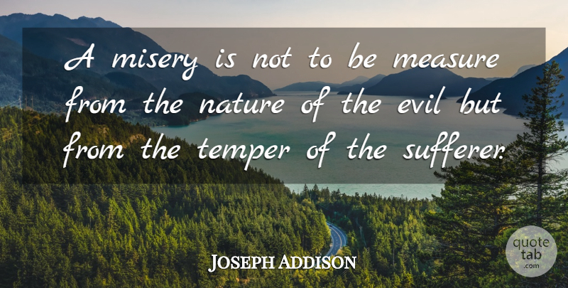 Joseph Addison Quote About Nature, Anger, Evil: A Misery Is Not To...