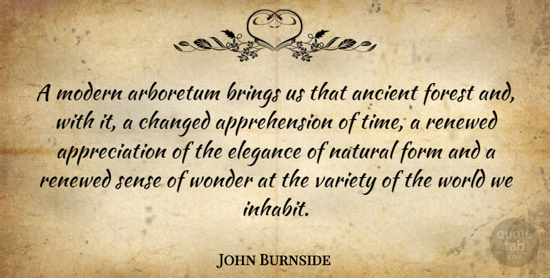 John Burnside Quote About Ancient, Appreciation, Brings, Changed, Elegance: A Modern Arboretum Brings Us...