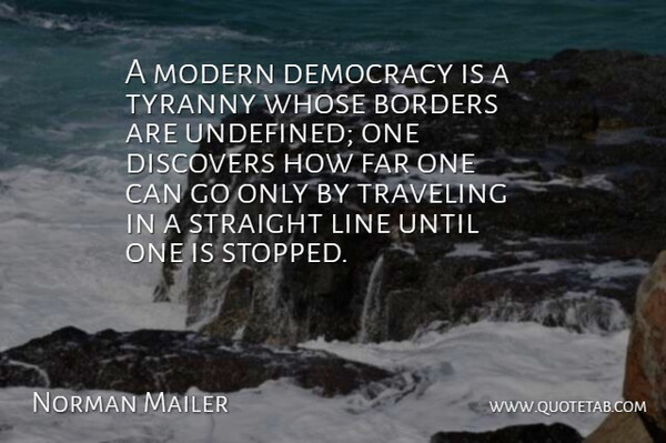 Norman Mailer Quote About Freedom, Tyrants, Democracies Have: A Modern Democracy Is A...