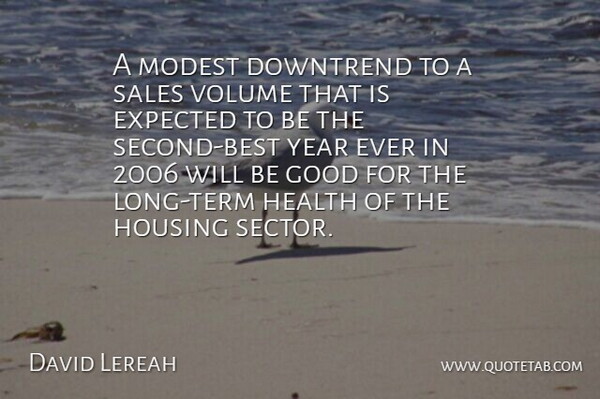 David Lereah Quote About Expected, Good, Health, Housing, Modest: A Modest Downtrend To A...