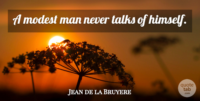 Jean de la Bruyere Quote About Men, Modesty, Modest: A Modest Man Never Talks...
