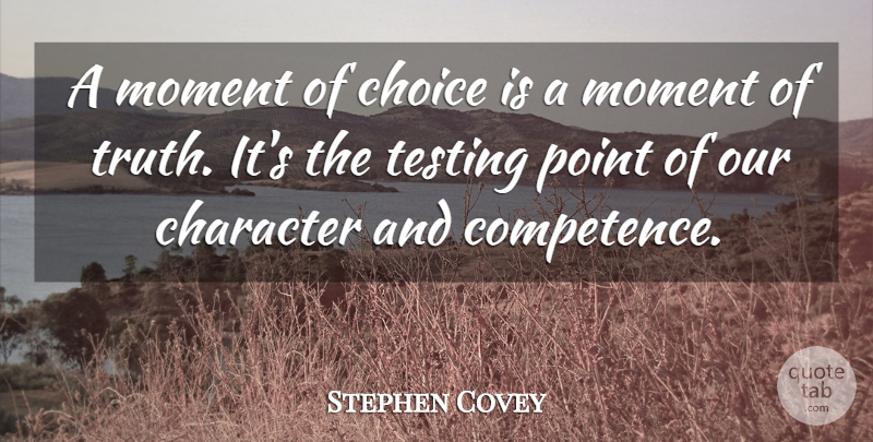 Stephen Covey Quote About Leadership, Character, Choices: A Moment Of Choice Is...