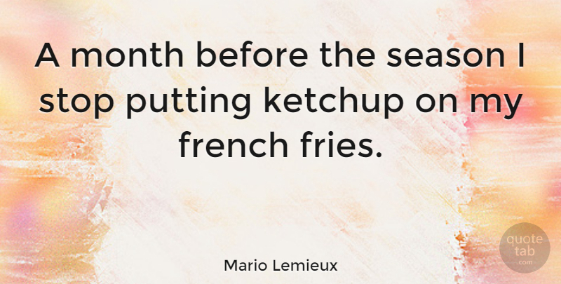 Mario Lemieux Quote About French, Ketchup, Putting: A Month Before The Season...