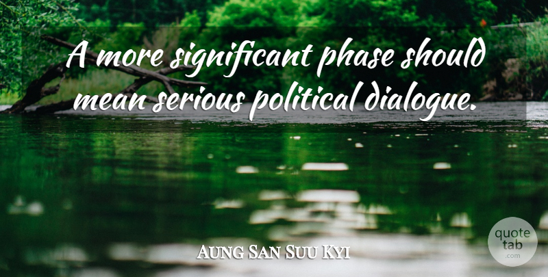 Aung San Suu Kyi Quote About Mean, Political, Phases: A More Significant Phase Should...