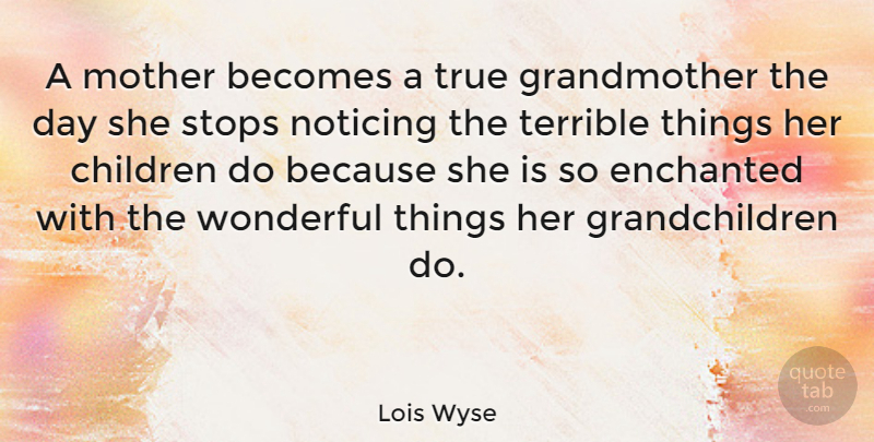 Lois Wyse Quote About Mother, Children, Grandma: A Mother Becomes A True...