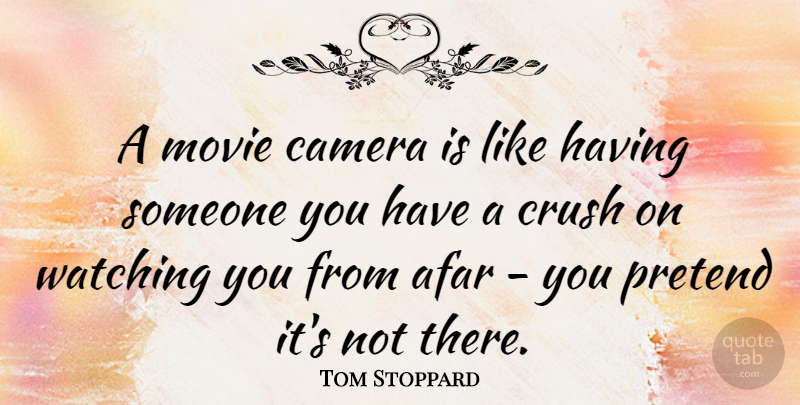 Tom Stoppard Quote About Crush, Afar, Cameras: A Movie Camera Is Like...
