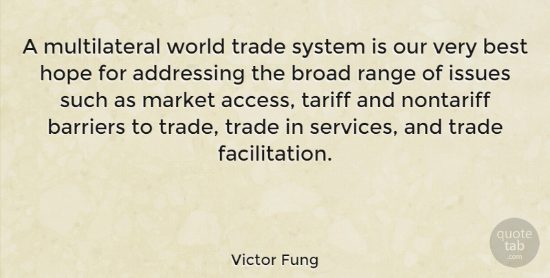 Victor Fung Quote About Addressing, Best, Broad, Hope, Issues: A Multilateral World Trade System...