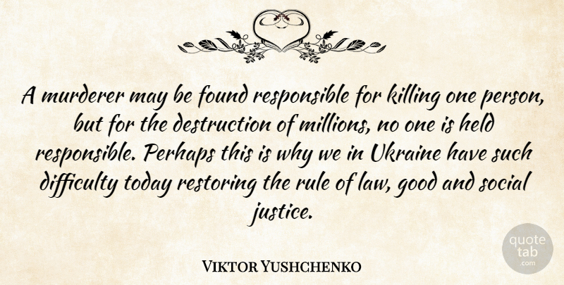 Viktor Yushchenko Quote About Difficulty, Found, Good, Held, Perhaps: A Murderer May Be Found...