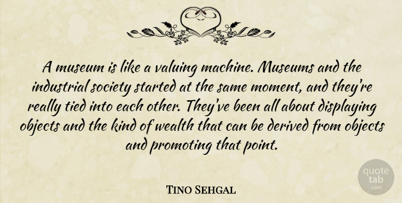Tino Sehgal Quote About Derived, Displaying, Industrial, Museum, Museums: A Museum Is Like A...