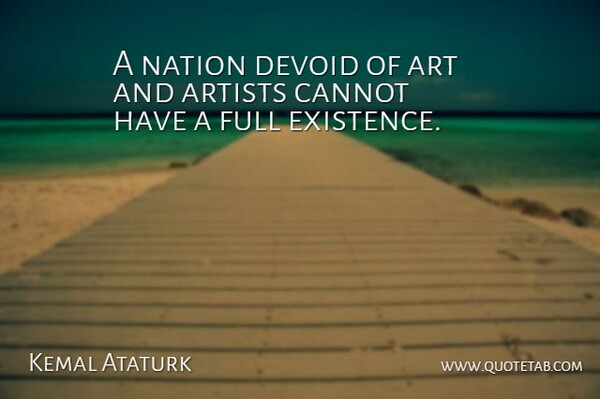 Mustafa Kemal Ataturk Quote About Art, Existence, Nations: A Nation Devoid Of Art...