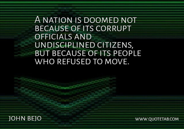 john bejo Quote About Corrupt, Doomed, Nation, Officials, People: A Nation Is Doomed Not...
