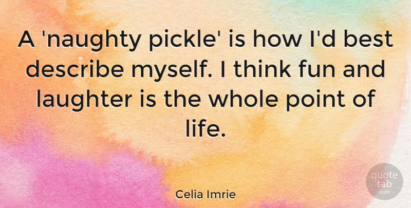 Celia Imrie Quote About Fun, Laughter, Naughty: A Naughty Pickle Is How...