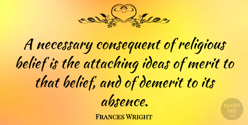 Frances Wright Quote About Attaching, Merit, Necessary, Religious: A Necessary Consequent Of Religious...