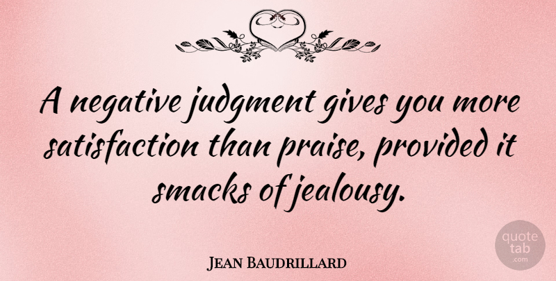 Jean Baudrillard Quote About Jealousy, Giving, Judging: A Negative Judgment Gives You...