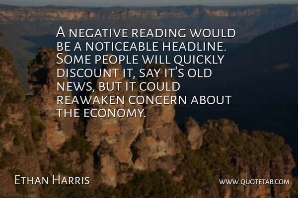 Ethan Harris Quote About Concern, Discount, Negative, News, Noticeable: A Negative Reading Would Be...