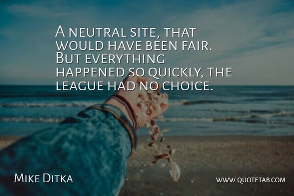 Mike Ditka Quote About Choice, Happened, League, Neutral: A Neutral Site That Would...