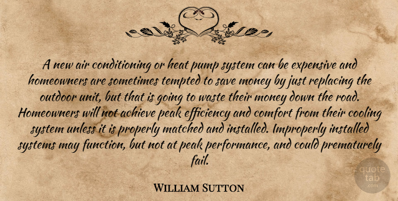 William Sutton Quote About Achieve, Air, Comfort, Cooling, Efficiency: A New Air Conditioning Or...
