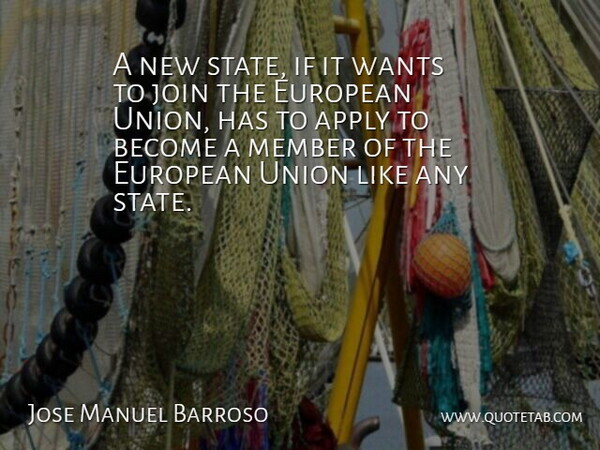 Jose Manuel Barroso Quote About Unions, Want, Members: A New State If It...