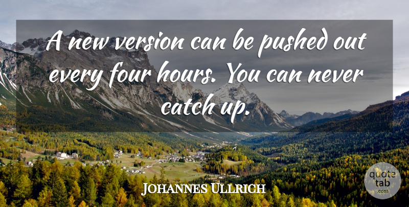 Johannes Ullrich Quote About Catch, Four, Pushed, Version: A New Version Can Be...