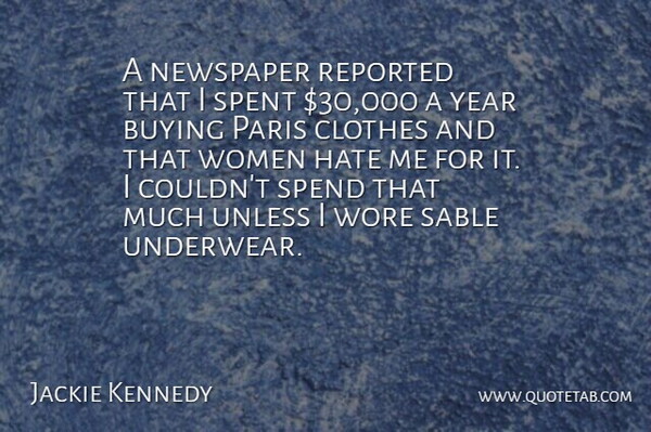 Jackie Kennedy Quote About Buying, Clothes, Hate, Newspaper, Paris: A Newspaper Reported That I...