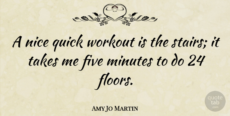 Amy Jo Martin Quote About Five, Minutes, Quick, Takes: A Nice Quick Workout Is...
