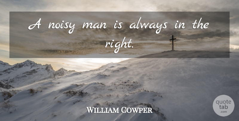 William Cowper Quote About War, Men, Noisy: A Noisy Man Is Always...