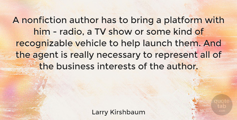 Larry Kirshbaum Quote About Agent, Author, Bring, Business, Interests: A Nonfiction Author Has To...