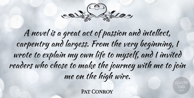 Pat Conroy Quote About Act, Carpentry, Chose, Explain, Great: A Novel Is A Great...