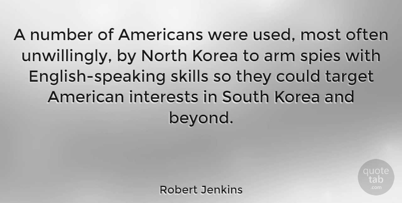 Robert Jenkins Quote About Arm, Interests, Korea, North, Number: A Number Of Americans Were...