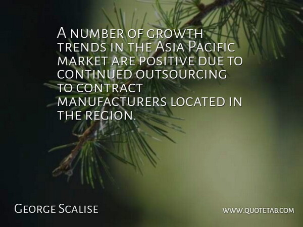 George Scalise Quote About Asia, Continued, Contract, Due, Growth: A Number Of Growth Trends...