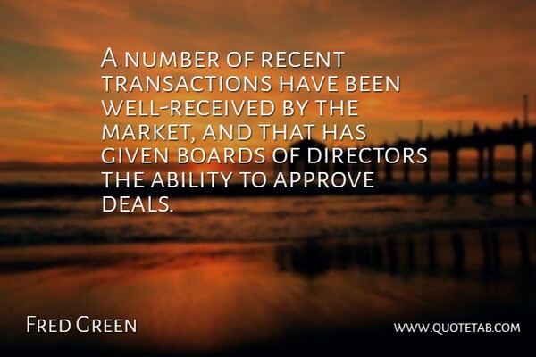 Fred Green Quote About Ability, Approve, Boards, Directors, Given: A Number Of Recent Transactions...