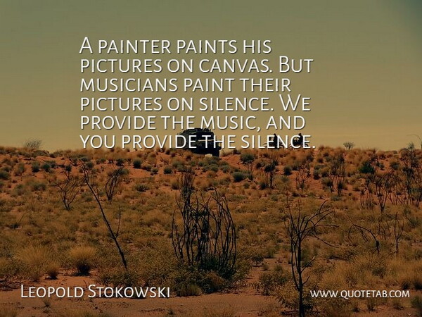 Leopold Stokowski Quote About English Musician, Music, Musicians, Painter, Paints: A Painter Paints His Pictures...