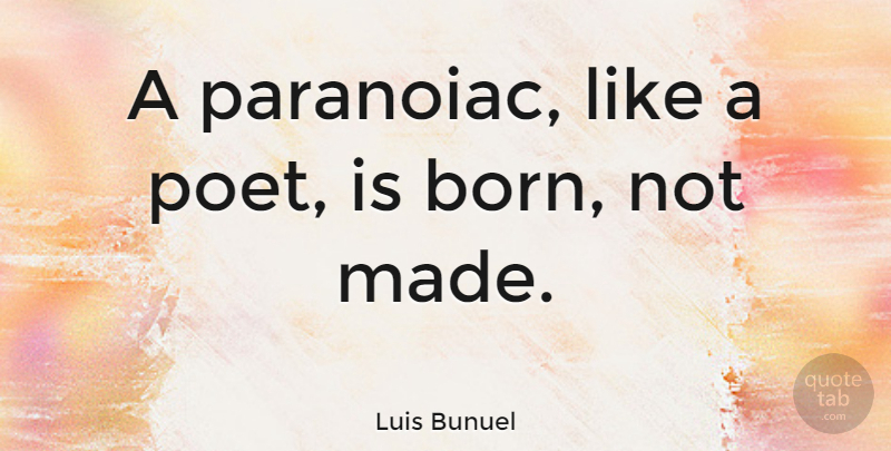 Luis Bunuel Quote About Mind, Mental Illness, Poet: A Paranoiac Like A Poet...