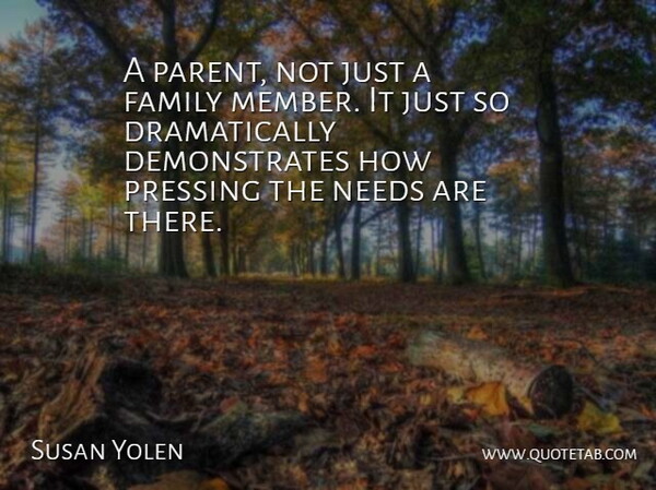 Susan Yolen Quote About Family, Needs: A Parent Not Just A...