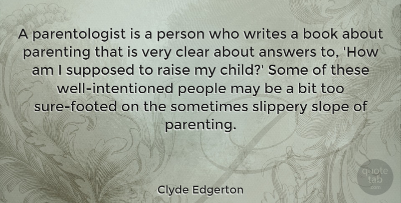 Clyde Edgerton Quote About Answers, Bit, Clear, Parenting, People: A Parentologist Is A Person...