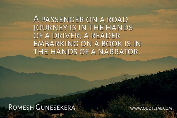 Romesh Gunesekera Quote About Hands, Passenger, Reader: A Passenger On A Road...