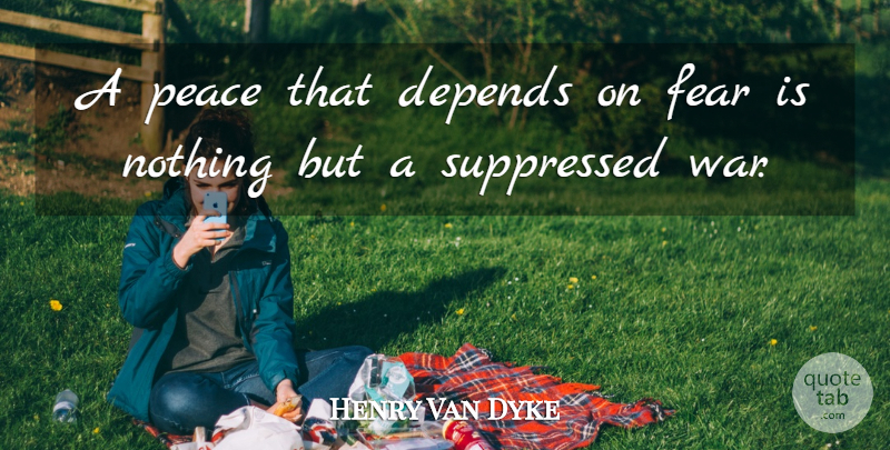Henry Van Dyke Quote About Peace, War, Depends: A Peace That Depends On...