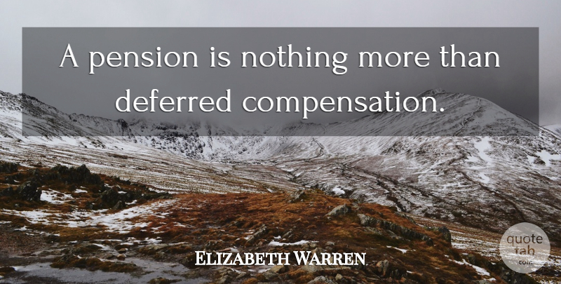 Elizabeth Warren Quote About undefined: A Pension Is Nothing More...
