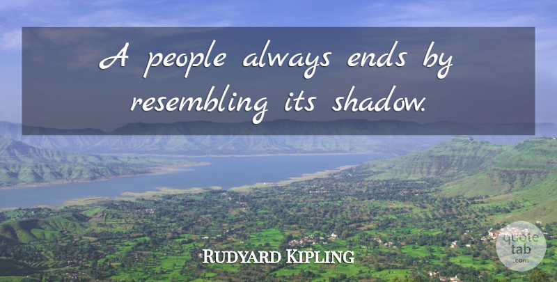 Rudyard Kipling Quote About People, Shadow, Ends: A People Always Ends By...