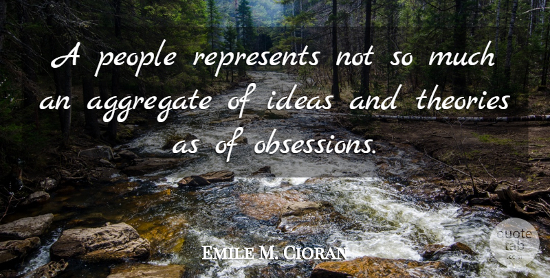 Emile M. Cioran Quote About Ideas, People, Obsession: A People Represents Not So...