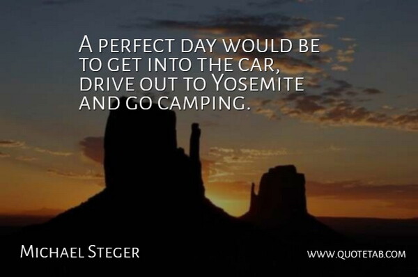 Michael Steger Quote About Perfect Days, Car, Camping: A Perfect Day Would Be...