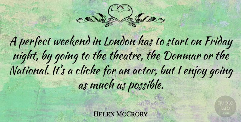 Helen McCrory Quote About Cliche, Enjoy, Friday, London, Perfect: A Perfect Weekend In London...