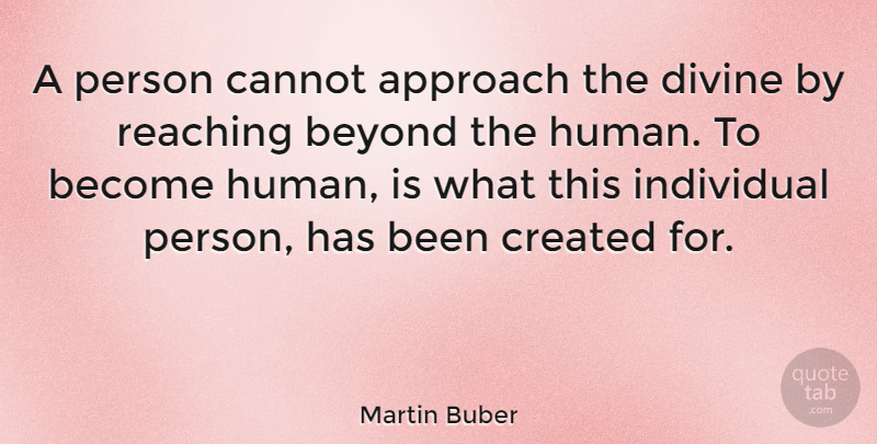 Martin Buber Quote About Individual, Divine, Reaching Beyond: A Person Cannot Approach The...