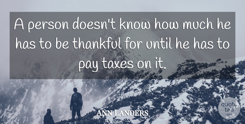 Ann Landers Quote About Being Thankful, Taxes Funny, Pay: A Person Doesnt Know How...
