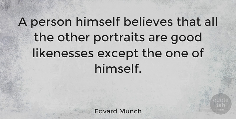 Edvard Munch Quote About Believe, Portraits, Persons: A Person Himself Believes That...