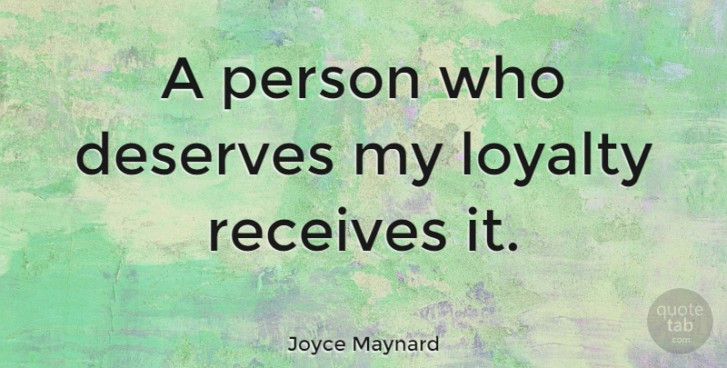 Joyce Maynard Quote About Loyalty, Persons, Deserve: A Person Who Deserves My...