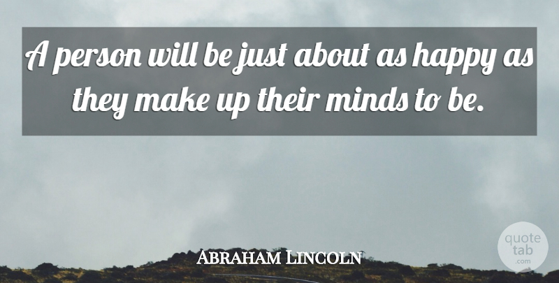 Abraham Lincoln Quote About Happy, Minds: A Person Will Be Just...