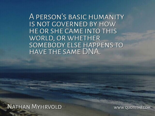 Nathan Myhrvold Quote About Dna, Humanity, World: A Persons Basic Humanity Is...