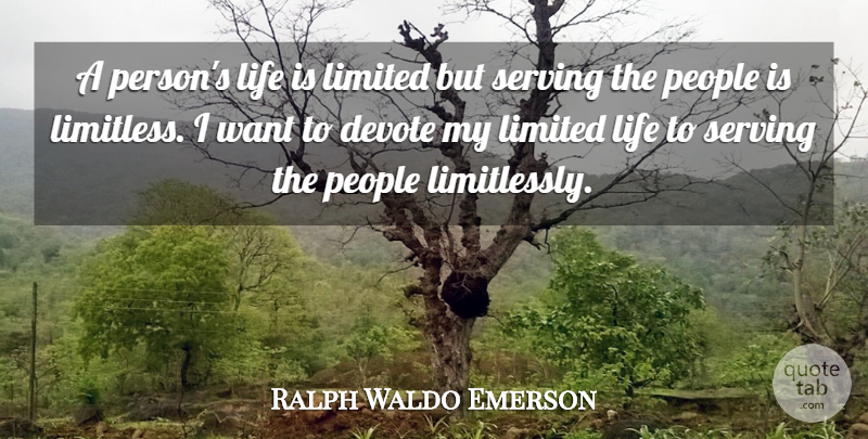 Ralph Waldo Emerson Quote About People, Want, Life Is: A Persons Life Is Limited...
